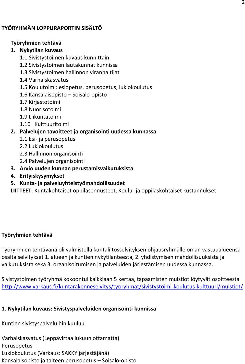 Palvelujen tavoitteet ja organisointi uudessa kunnassa 2.1 Esi- ja perusopetus 2.2 Lukiokoulutus 2.3 Hallinnon organisointi 2.4 Palvelujen organisointi 3. Arvio uuden kunnan perustamisvaikutuksista 4.