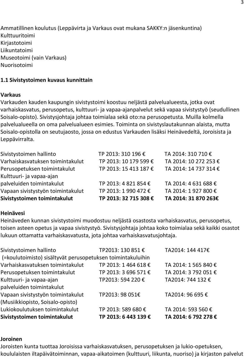 vapaa sivistystyö (seudullinen Soisalo-opisto). Sivistysjohtaja johtaa toimialaa sekä oto:na perusopetusta. Muilla kolmella palvelualueella on oma palvelualueen esimies.