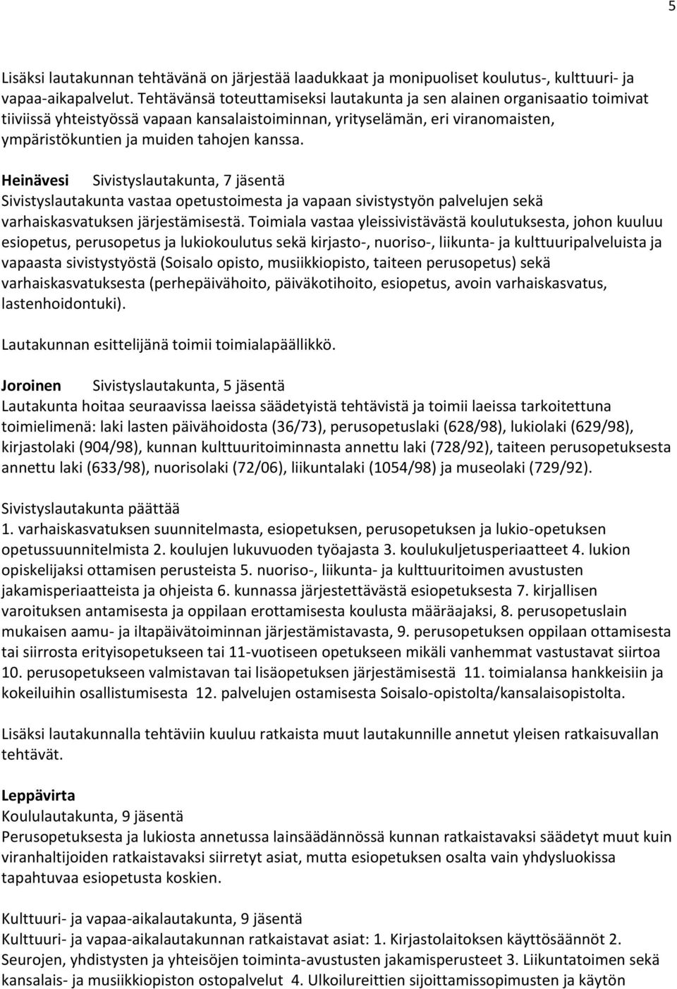 Heinävesi Sivistyslautakunta, 7 jäsentä Sivistyslautakunta vastaa opetustoimesta ja vapaan sivistystyön palvelujen sekä varhaiskasvatuksen järjestämisestä.