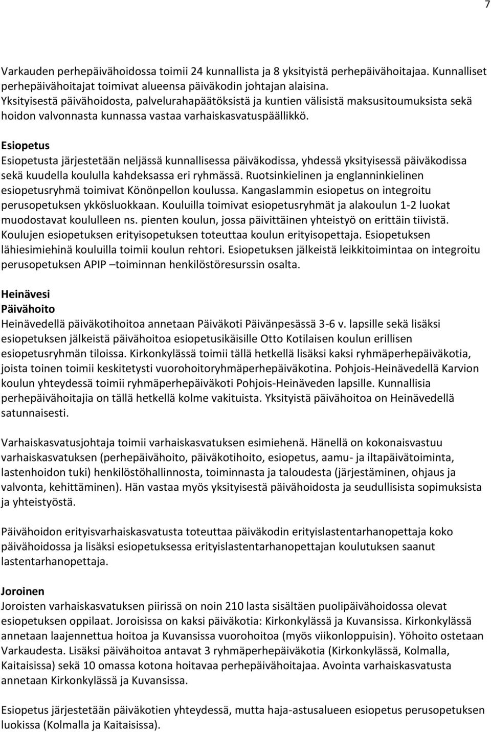 Esiopetus Esiopetusta järjestetään neljässä kunnallisessa päiväkodissa, yhdessä yksityisessä päiväkodissa sekä kuudella koululla kahdeksassa eri ryhmässä.