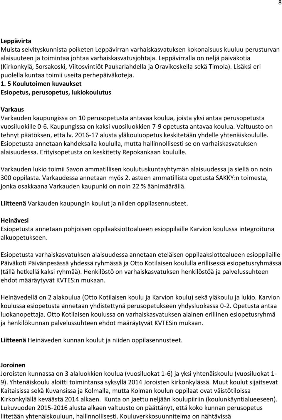 5 Koulutoimen kuvaukset Esiopetus, perusopetus, lukiokoulutus Varkaus Varkauden kaupungissa on 10 perusopetusta antavaa koulua, joista yksi antaa perusopetusta vuosiluokille 0-6.