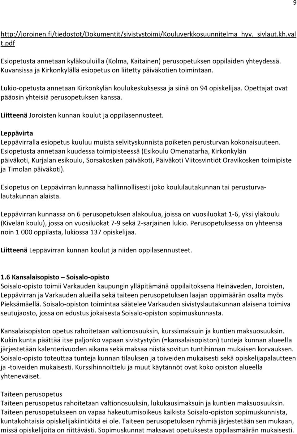 Opettajat ovat pääosin yhteisiä perusopetuksen kanssa. Liitteenä Joroisten kunnan koulut ja oppilasennusteet.