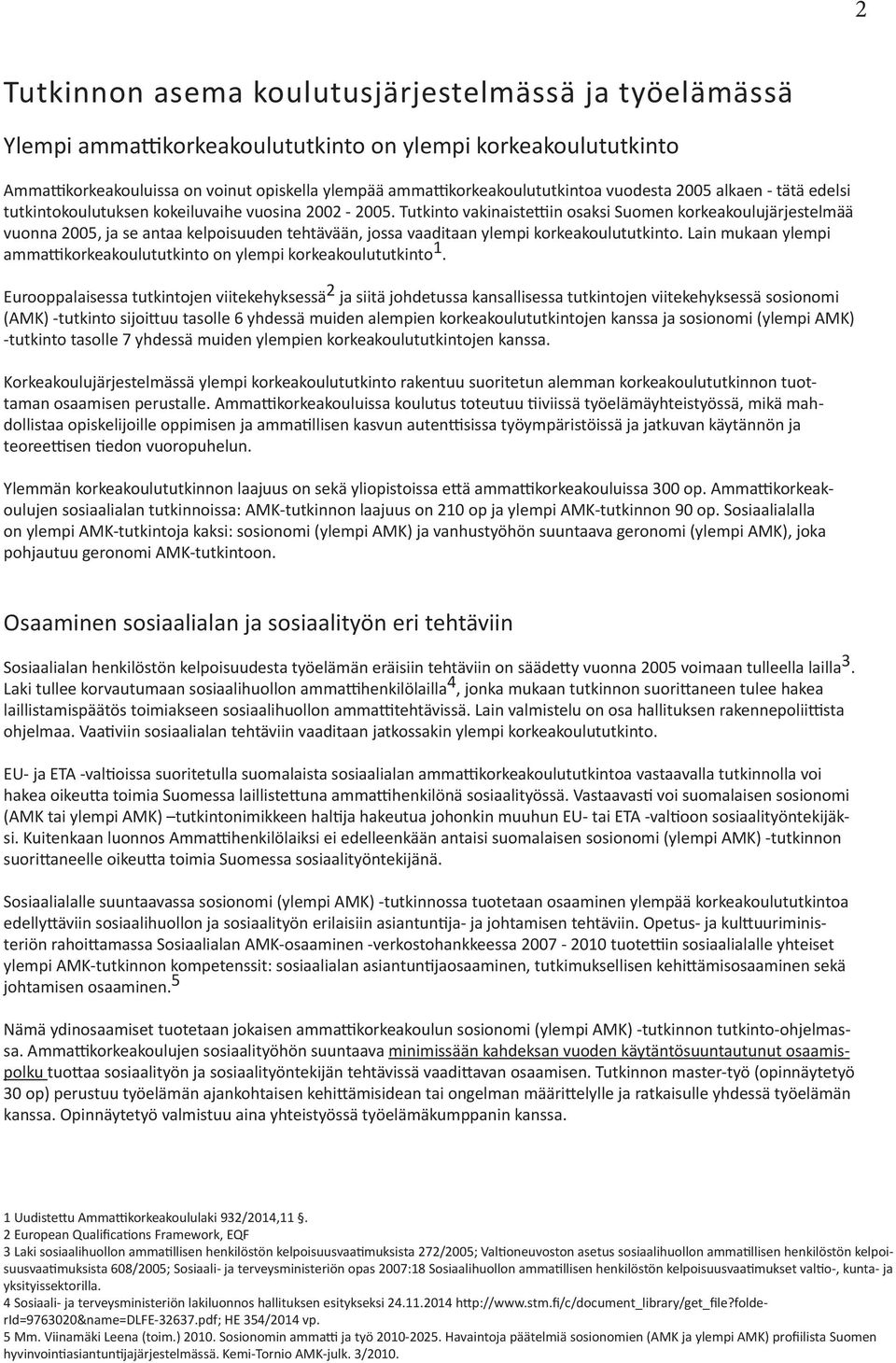 Tutkinto vakinaistettiin osaksi Suomen korkeakoulujärjestelmää vuonna 2005, ja se antaa kelpoisuuden tehtävään, jossa vaaditaan ylempi korkeakoulututkinto.