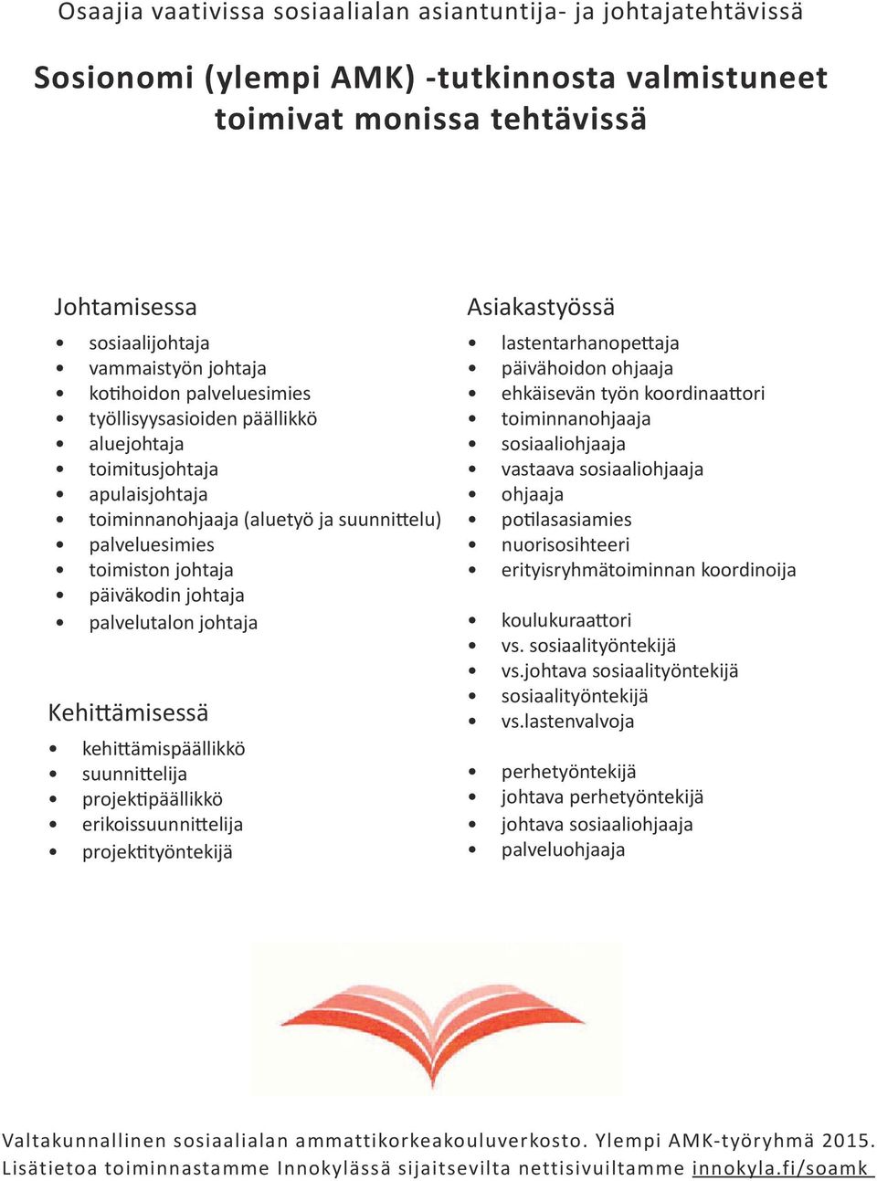 palvelutalon johtaja Kehittämisessä kehittämispäällikkö suunnittelija projektipäällikkö erikoissuunnittelija projektityöntekijä Asiakastyössä lastentarhanopettaja päivähoidon ohjaaja ehkäisevän työn