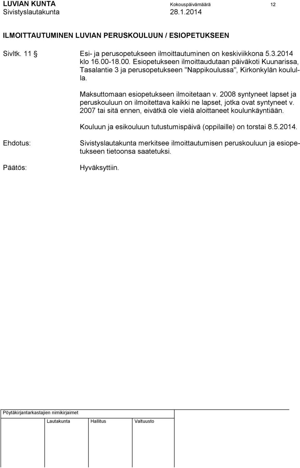 Maksuttomaan esiopetukseen ilmoitetaan v. 2008 syntyneet lapset ja peruskouluun on ilmoitettava kaikki ne lapset, jotka ovat syntyneet v.