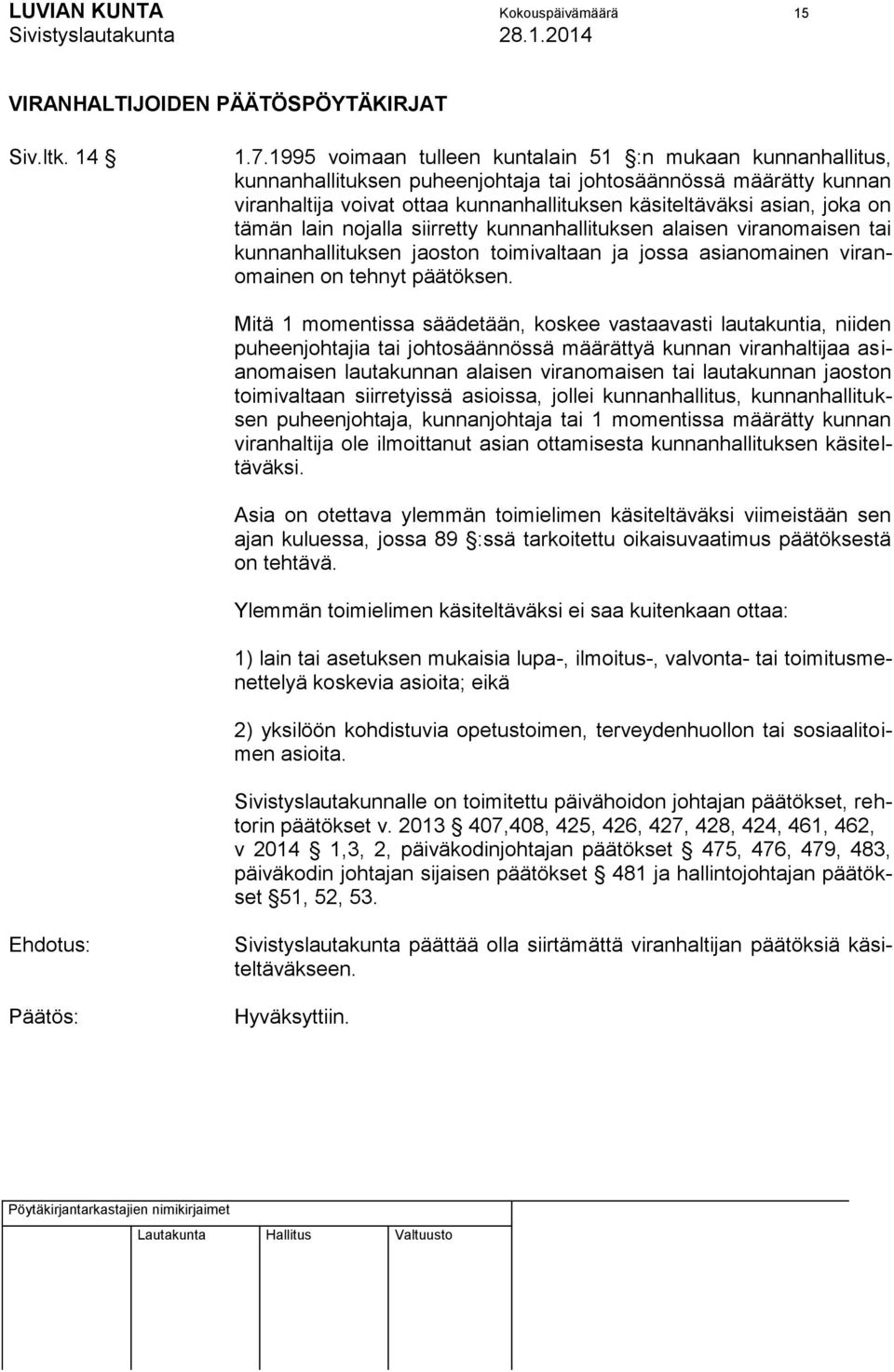 on tämän lain nojalla siirretty kunnanhallituksen alaisen viranomaisen tai kunnanhallituksen jaoston toimivaltaan ja jossa asianomainen viranomainen on tehnyt päätöksen.