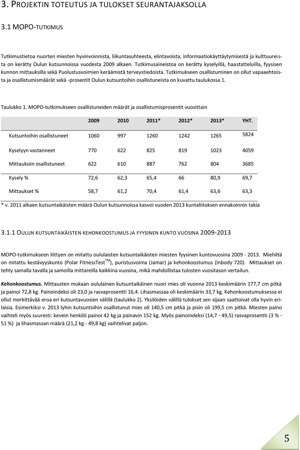 Tutkimusaineistoa on kerätty kyselyillä, haastatteluilla, fyysisen kunnon mittauksilla sekä Puolustusvoimien keräämistä terveystiedoista.