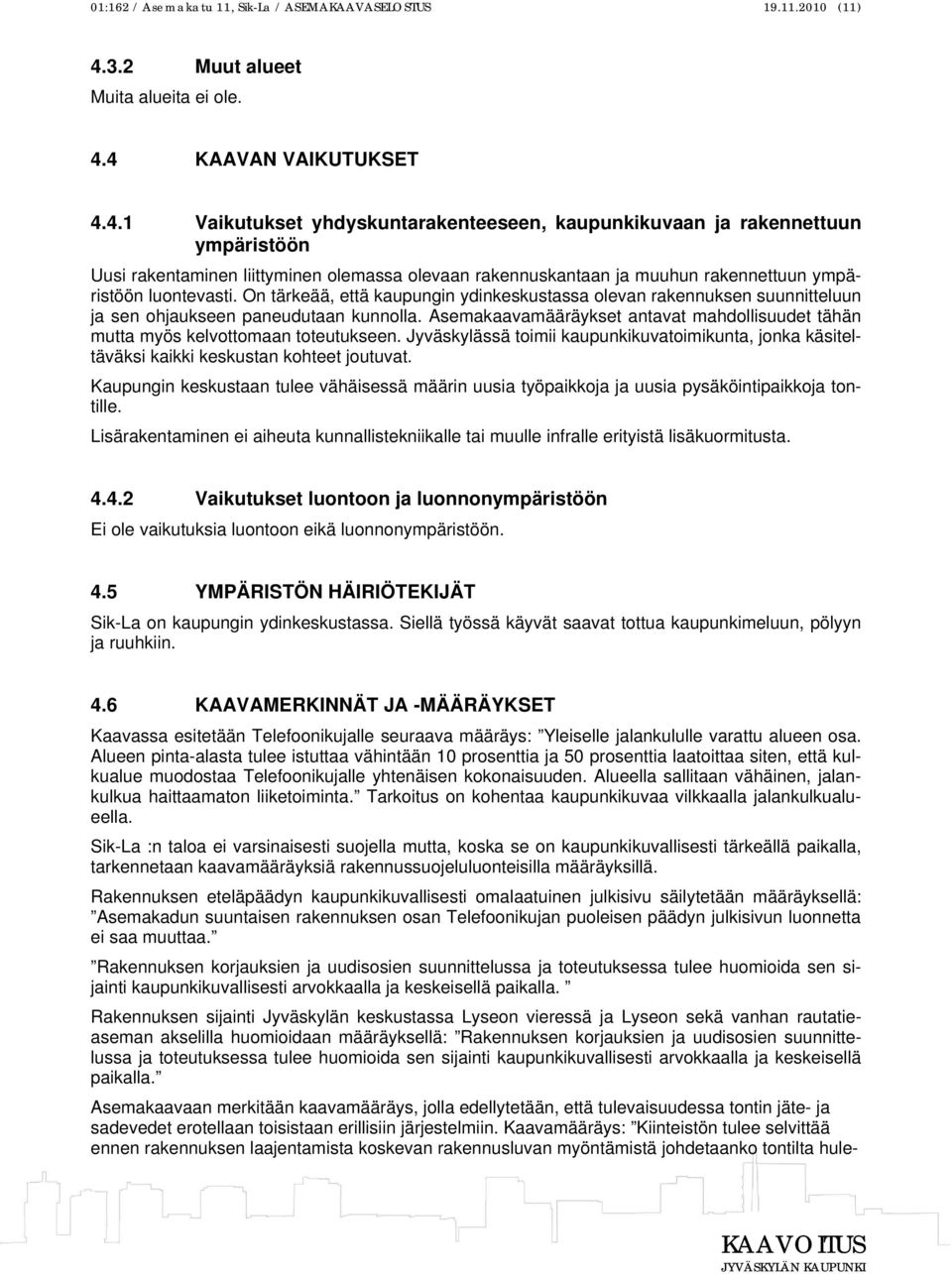 4 KAAVAN VAIKUTUKSET 4.4.1 Vaikutukset yhdyskuntarakenteeseen, kaupunkikuvaan ja rakennettuun ympäristöön Uusi rakentaminen liittyminen olemassa olevaan rakennuskantaan ja muuhun rakennettuun ympäristöön luontevasti.