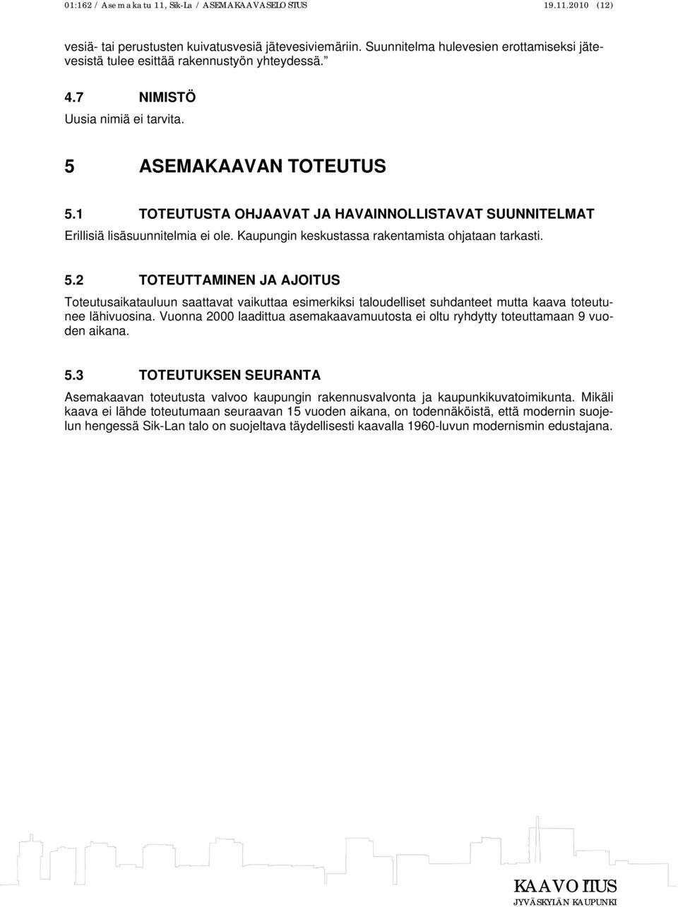 1 TOTEUTUSTA OHJAAVAT JA HAVAINNOLLISTAVAT SUUNNITELMAT Erillisiä lisäsuunnitelmia ei ole. Kaupungin keskustassa rakentamista ohjataan tarkasti. 5.