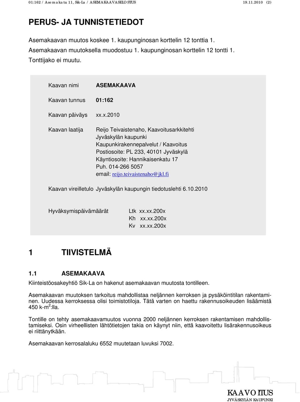 .x.2010 Reijo Teivaistenaho, Kaavoitusarkkitehti Jyväskylän kaupunki Kaupunkirakennepalvelut / Kaavoitus Postiosoite: PL 233, 40101 Jyväskylä Käyntiosoite: Hannikaisenkatu 17 Puh.