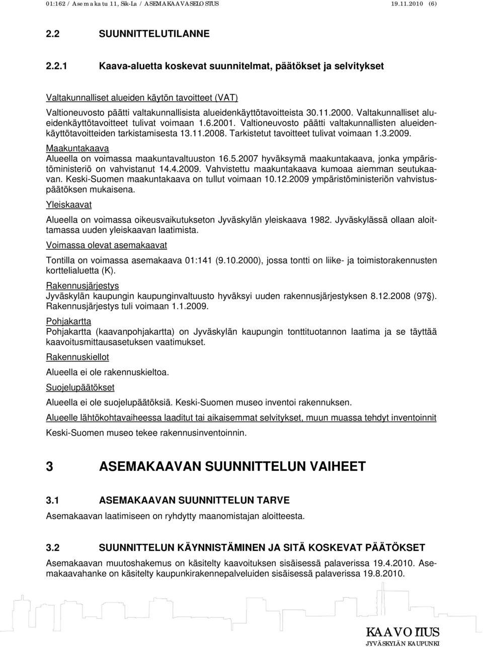 Tarkistetut tavoitteet tulivat voimaan 1.3.2009. Maakuntakaava Alueella on voimassa maakuntavaltuuston 16.5.2007 hyväksymä maakuntakaava, jonka ympäristöministeriö on vahvistanut 14.4.2009. Vahvistettu maakuntakaava kumoaa aiemman seutukaavan.