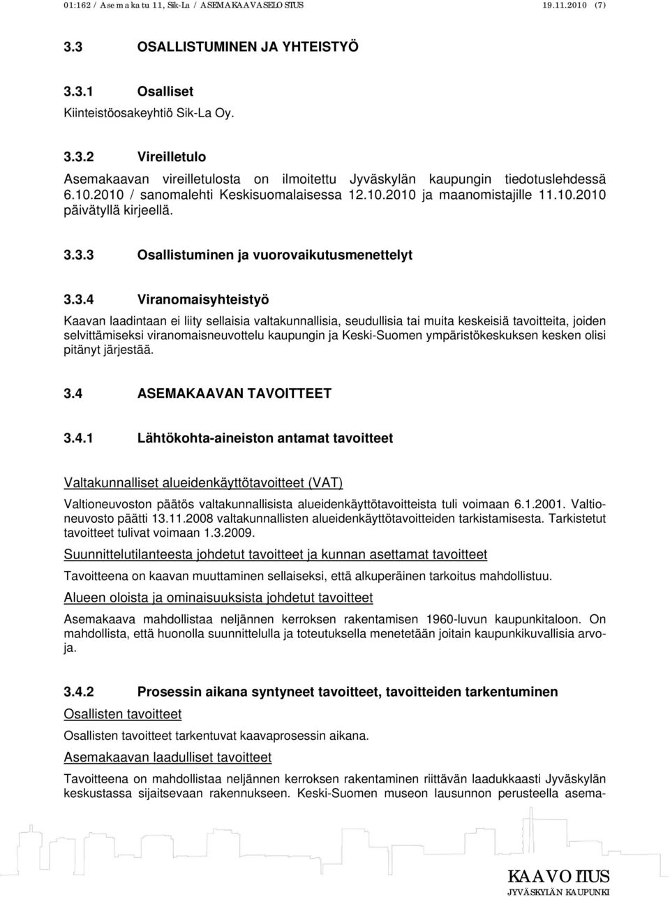 3.3 Osallistuminen ja vuorovaikutusmenettelyt 3.3.4 Viranomaisyhteistyö Kaavan laadintaan ei liity sellaisia valtakunnallisia, seudullisia tai muita keskeisiä tavoitteita, joiden selvittämiseksi