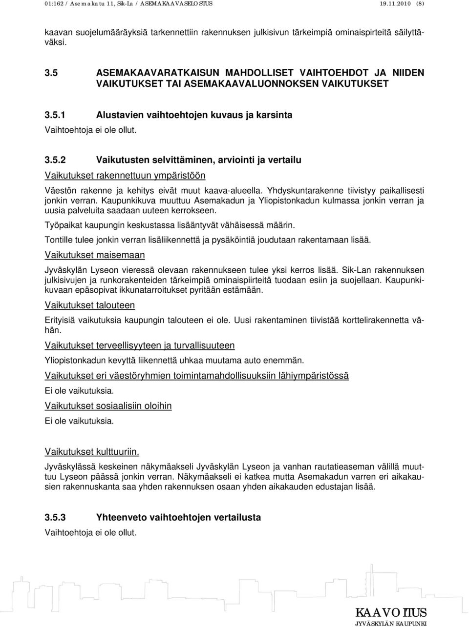 Yhdyskuntarakenne tiivistyy paikallisesti jonkin verran. Kaupunkikuva muuttuu Asemakadun ja Yliopistonkadun kulmassa jonkin verran ja uusia palveluita saadaan uuteen kerrokseen.