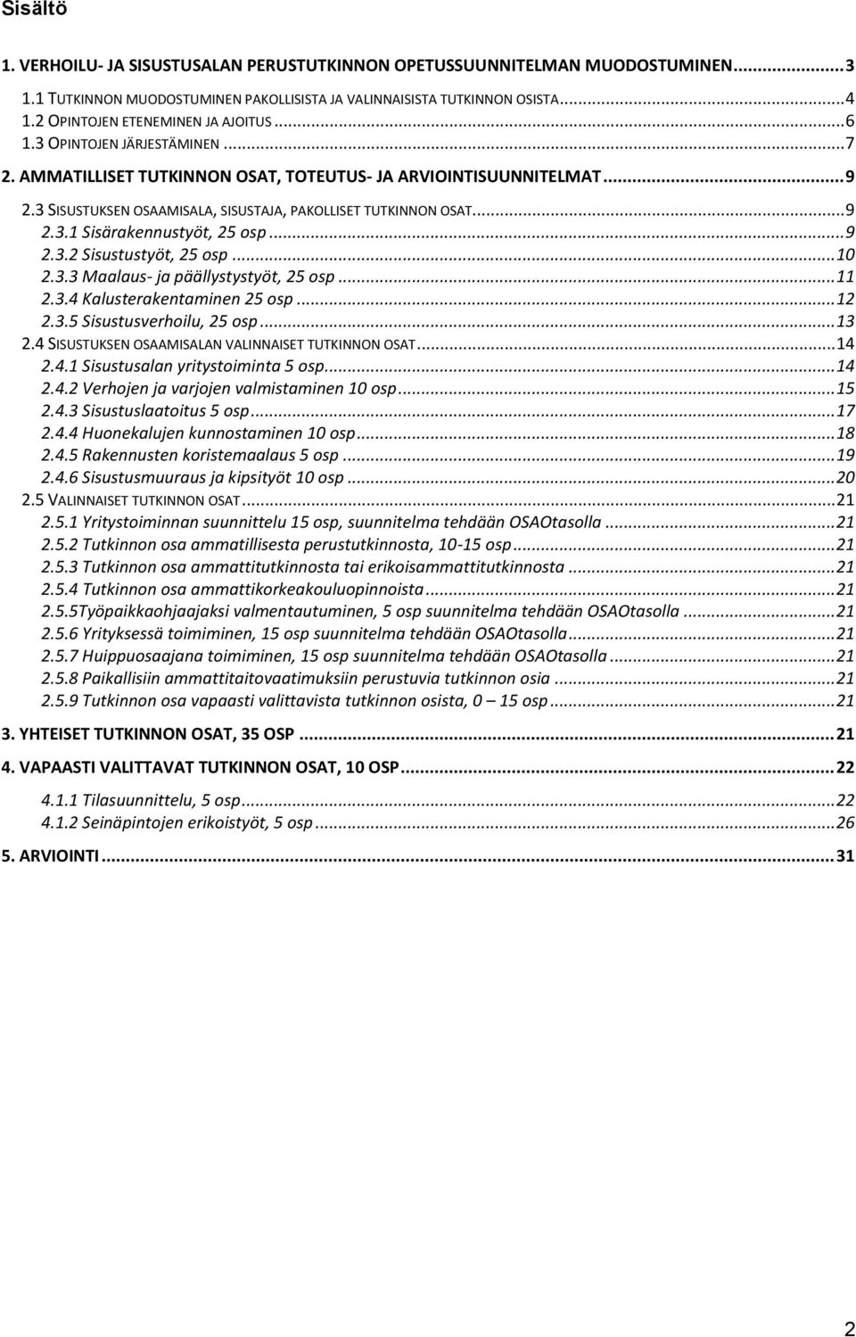 3 SISUSTUKSEN OSAAMISALA, SISUSTAJA, PAKOLLISET TUTKINNON OSAT... 9 2.3.1 Sisärakennustyöt, 25 osp... 9 2.3.2 Sisustustyöt, 25 osp... 10 2.3.3 Maalaus- ja päällystystyöt, 25 osp... 11 2.3.4 Kalusterakentaminen 25 osp.