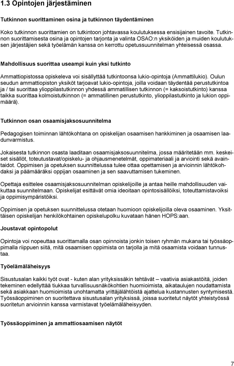 Mahdollisuus suorittaa useampi kuin yksi tutkinto Ammattiopistossa opiskeleva voi sisällyttää tutkintoonsa lukio-opintoja (Ammattilukio).