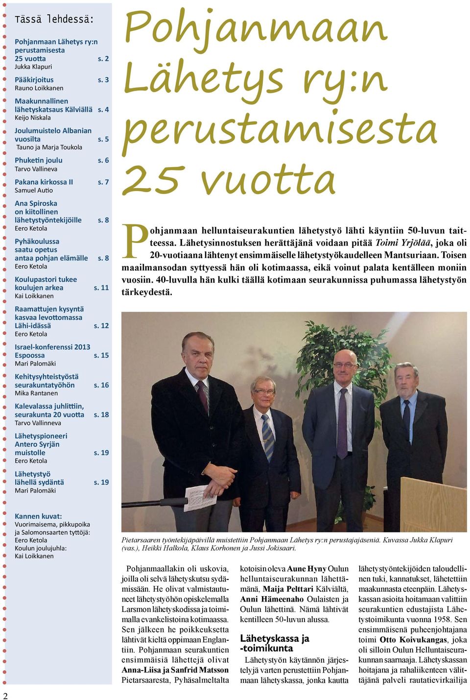 7 Samuel Autio Ana Spiroska on kiitollinen lähetystyöntekijöille s. 8 Eero Ketola Pyhäkoulussa saatu opetus antaa pohjan elämälle s. 8 Eero Ketola Koulupastori tukee koulujen arkea s.