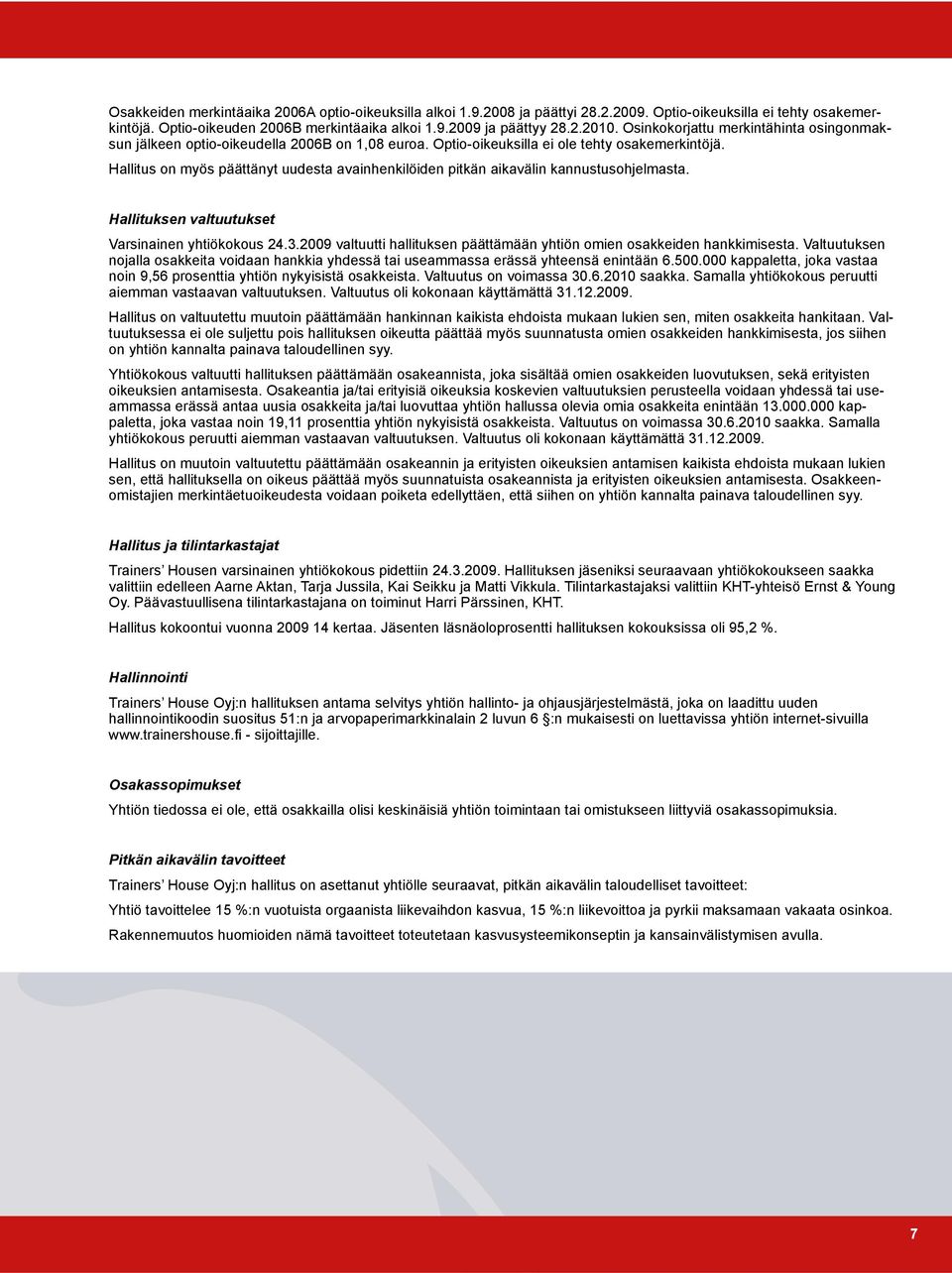 Hallitus on myös päättänyt uudesta avainhenkilöiden pitkän aikavälin kannustusohjelmasta. Hallituksen valtuutukset Varsinainen yhtiökokous 24.3.