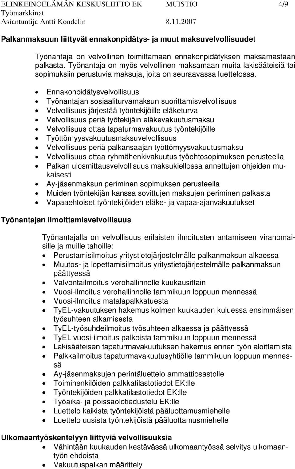 Ennakonpidätysvelvollisuus Työnantajan sosiaaliturvamaksun suorittamisvelvollisuus Velvollisuus järjestää työntekijöille eläketurva Velvollisuus periä työtekijäin eläkevakuutusmaksu Velvollisuus