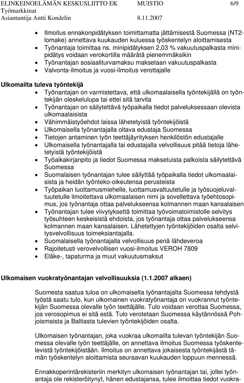 verottajalle Ulkomailta tuleva työntekijä Työnantajan on varmistettava, että ulkomaalaisella työntekijällä on työntekijän oleskelulupa tai ettei sitä tarvita Työnantajan on säilytettävä työpaikalla