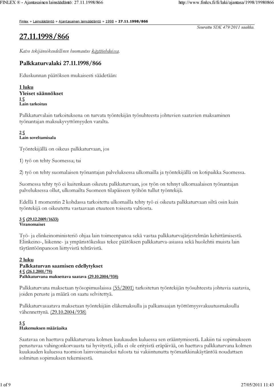 1998/866 Eduskunnan päätöksen mukaisesti säädetään: 1 luku Yleiset säännökset 1 Lain tarkoitus Palkkaturvalain tarkoituksena on turvata työntekijän työsuhteesta johtuvien saatavien maksaminen