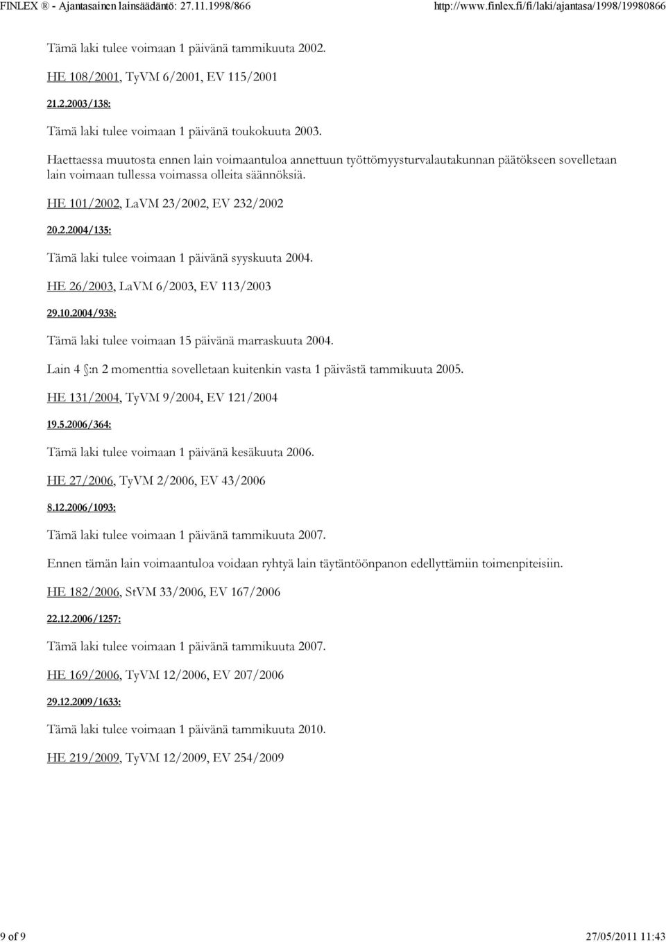 02, LaVM 23/2002, EV 232/2002 20.2.2004/135: Tämä laki tulee voimaan 1 päivänä syyskuuta 2004. HE 26/2003, LaVM 6/2003, EV 113/2003 29.10.2004/938: Tämä laki tulee voimaan 15 päivänä marraskuuta 2004.