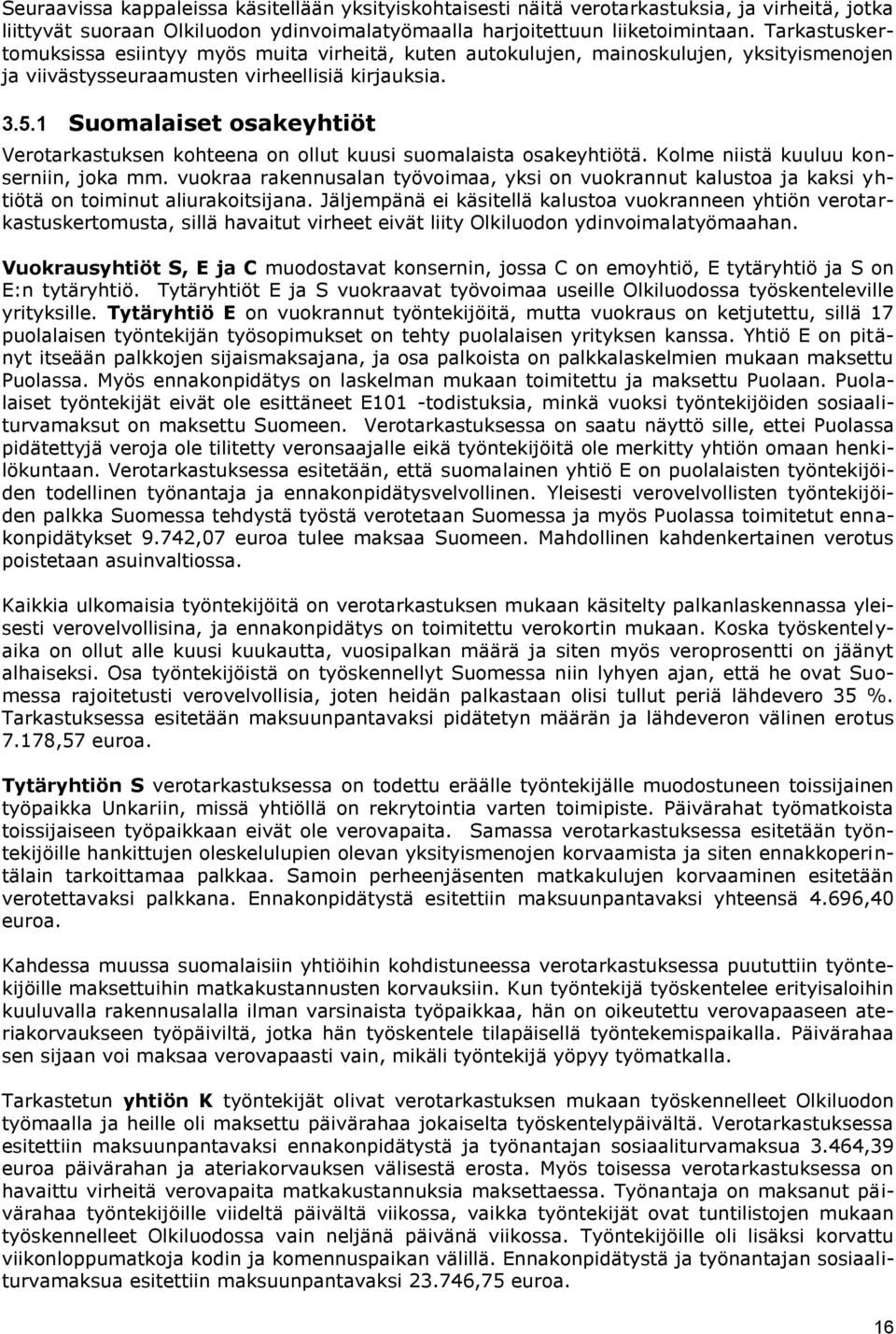 1 Suomalaiset osakeyhtiöt Verotarkastuksen kohteena on ollut kuusi suomalaista osakeyhtiötä. Kolme niistä kuuluu konserniin, joka mm.