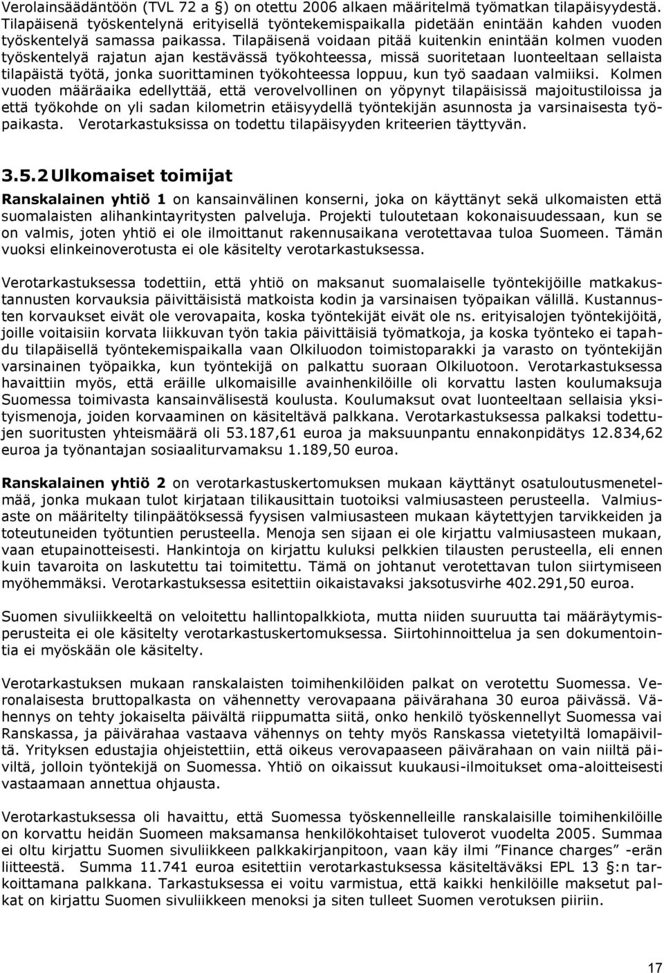 Tilapäisenä voidaan pitää kuitenkin enintään kolmen vuoden työskentelyä rajatun ajan kestävässä työkohteessa, missä suoritetaan luonteeltaan sellaista tilapäistä työtä, jonka suorittaminen