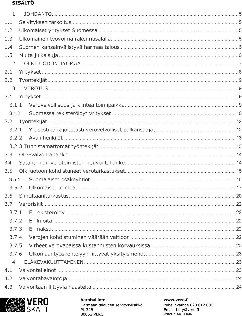 .. 10 3.2 Työntekijät... 12 3.2.1 Yleisesti ja rajoitetusti verovelvolliset palkansaajat... 12 3.2.2 Avainhenkilöt... 13 3.2.3 Tunnistamattomat työntekijät... 13 3.3 OL3-valvontahanke... 14 3.