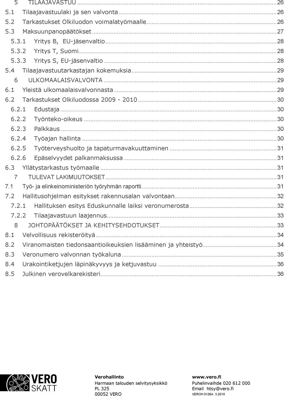 .. 30 6.2.1 Edustaja... 30 6.2.2 Työnteko-oikeus... 30 6.2.3 Palkkaus... 30 6.2.4 Työajan hallinta... 30 6.2.5 Työterveyshuolto ja tapaturmavakuuttaminen... 31 6.2.6 Epäselvyydet palkanmaksussa... 31 6.3 Yllätystarkastus työmaalle.