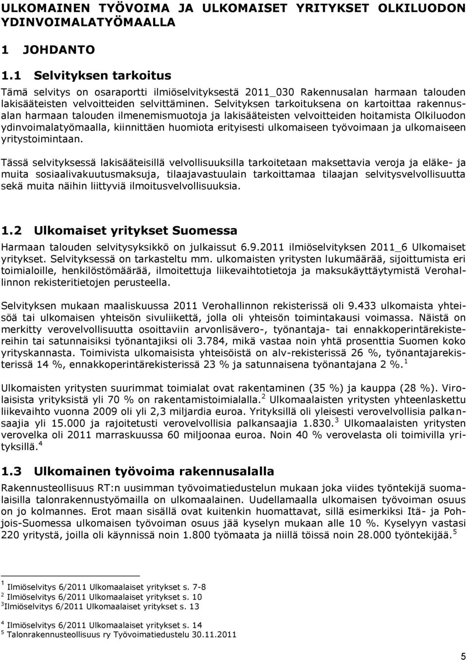 Selvityksen tarkoituksena on kartoittaa rakennusalan harmaan talouden ilmenemismuotoja ja lakisääteisten velvoitteiden hoitamista Olkiluodon ydinvoimalatyömaalla, kiinnittäen huomiota erityisesti