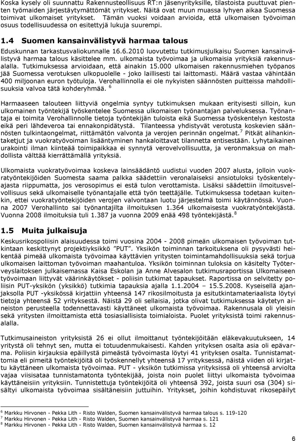 4 Suomen kansainvälistyvä harmaa talous Eduskunnan tarkastusvaliokunnalle 16.6.2010 luovutettu tutkimusjulkaisu Suomen kansainvälistyvä harmaa talous käsittelee mm.