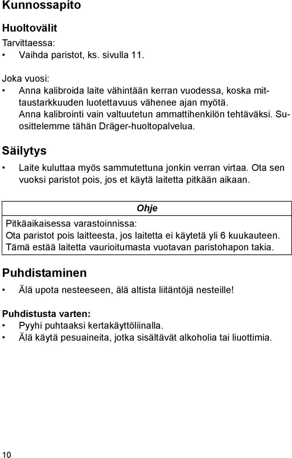 Ota sen vuoksi paristot pois, jos et käytä laitetta pitkään aikaan. Ohje Pitkäaikaisessa varastoinnissa: Ota paristot pois laitteesta, jos laitetta ei käytetä yli 6 kuukauteen.