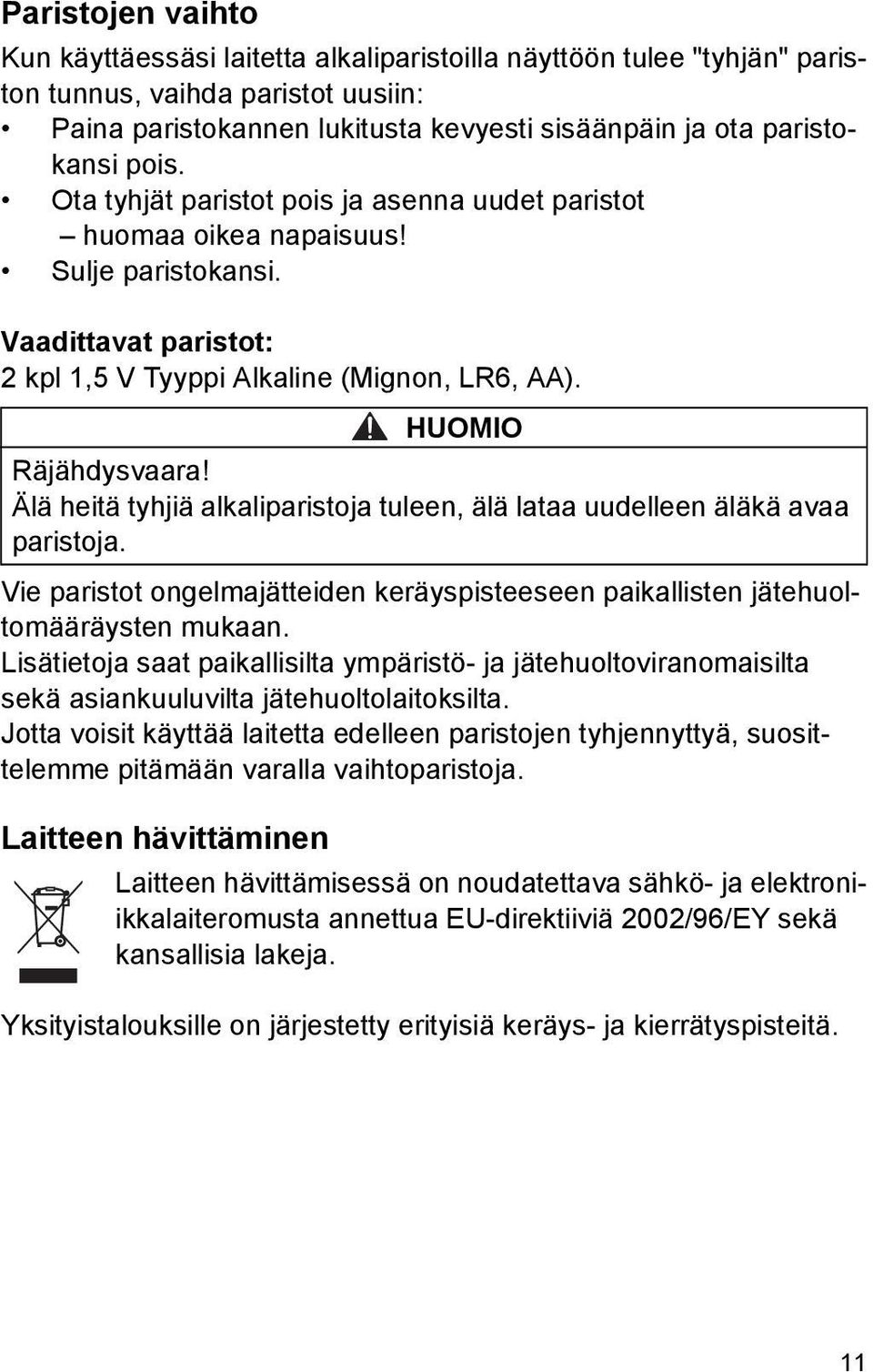 Älä heitä tyhjiä alkaliparistoja tuleen, älä lataa uudelleen äläkä avaa paristoja. Vie paristot ongelmajätteiden keräyspisteeseen paikallisten jätehuoltomääräysten mukaan.