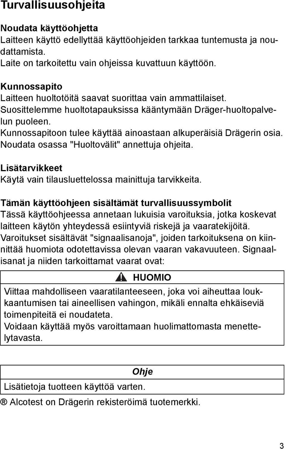 Kunnossapitoon tulee käyttää ainoastaan alkuperäisiä Drägerin osia. Noudata osassa "Huoltovälit" annettuja ohjeita. Lisätarvikkeet Käytä vain tilausluettelossa mainittuja tarvikkeita.