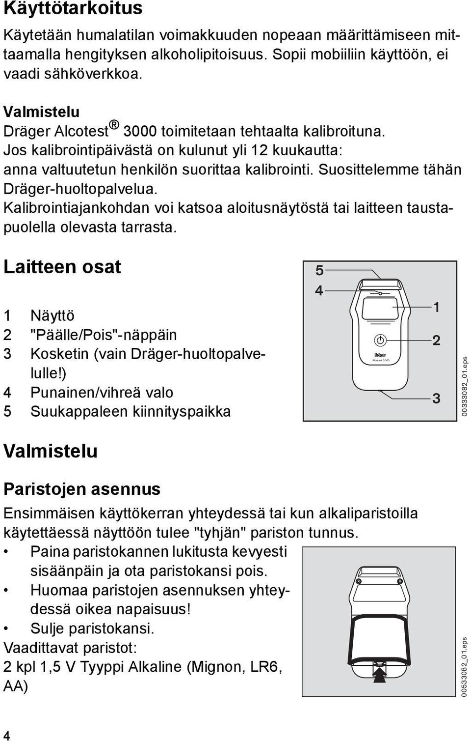 Suosittelemme tähän Dräger-huoltopalvelua. Kalibrointiajankohdan voi katsoa aloitusnäytöstä tai laitteen taustapuolella olevasta tarrasta.