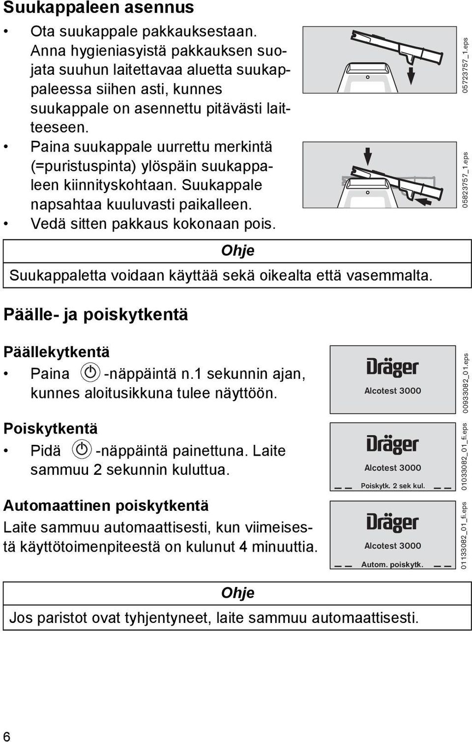 Ohje Suukappaletta voidaan käyttää sekä oikealta että vasemmalta. 05723757_1.eps 05823757_1.eps Päälle- ja poiskytkentä Päällekytkentä Paina -näppäintä n.