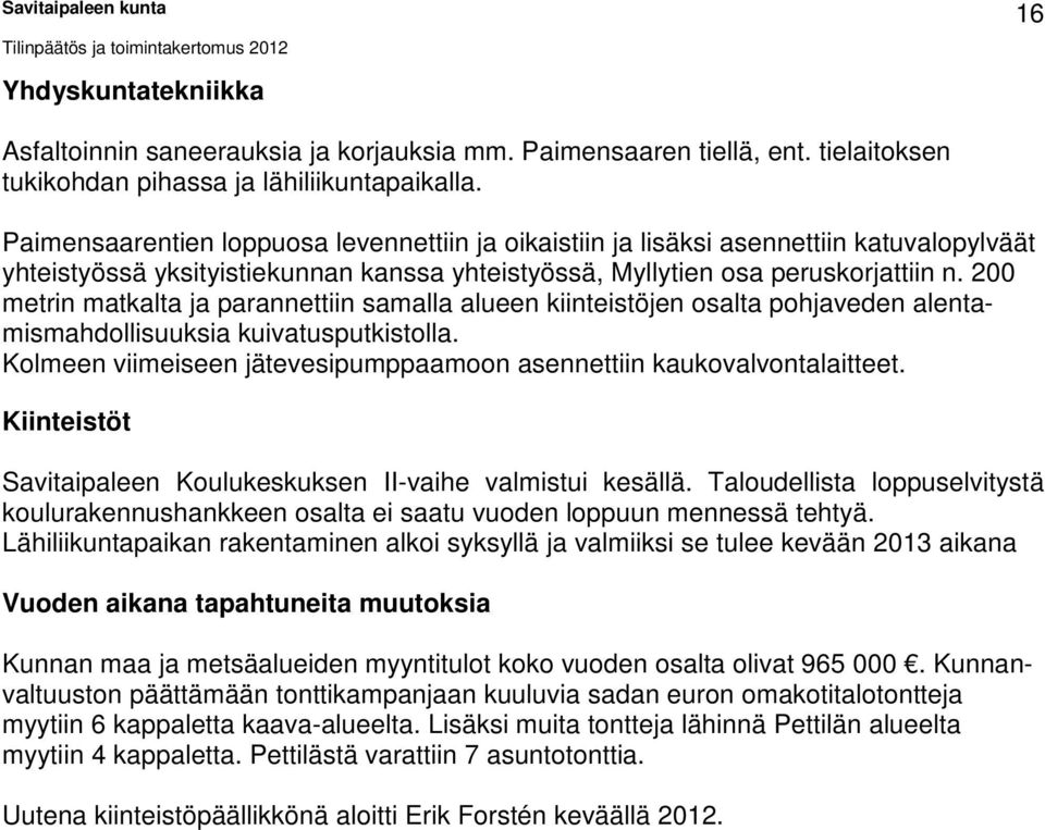 200 metrin matkalta ja parannettiin samalla alueen kiinteistöjen osalta pohjaveden alentamismahdollisuuksia kuivatusputkistolla.