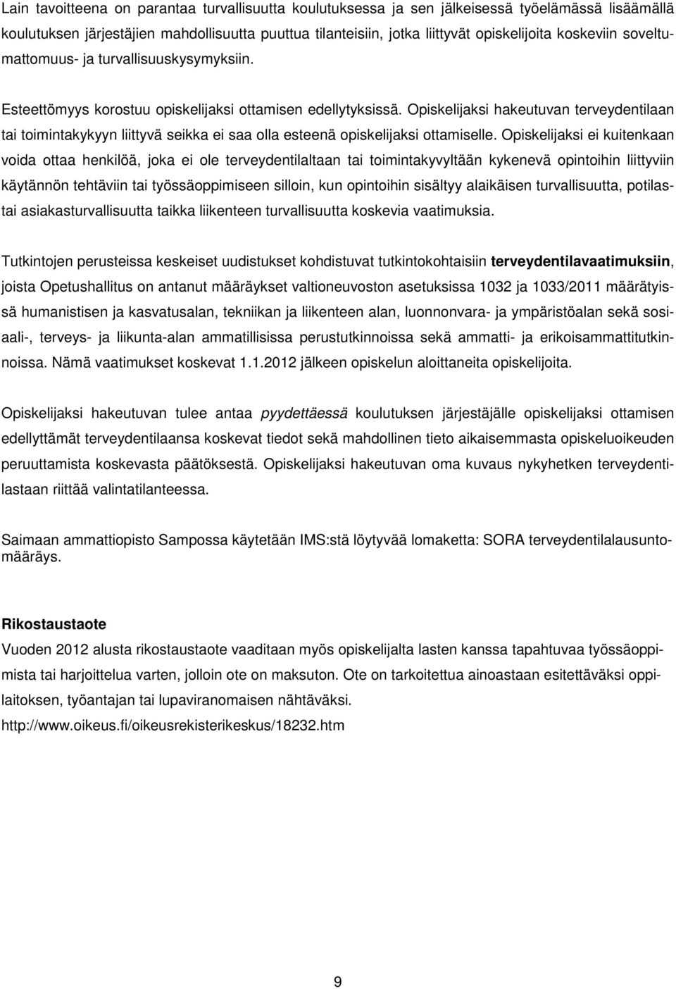 Opiskelijaksi hakeutuvan terveydentilaan tai toimintakykyyn liittyvä seikka ei saa olla esteenä opiskelijaksi ottamiselle.