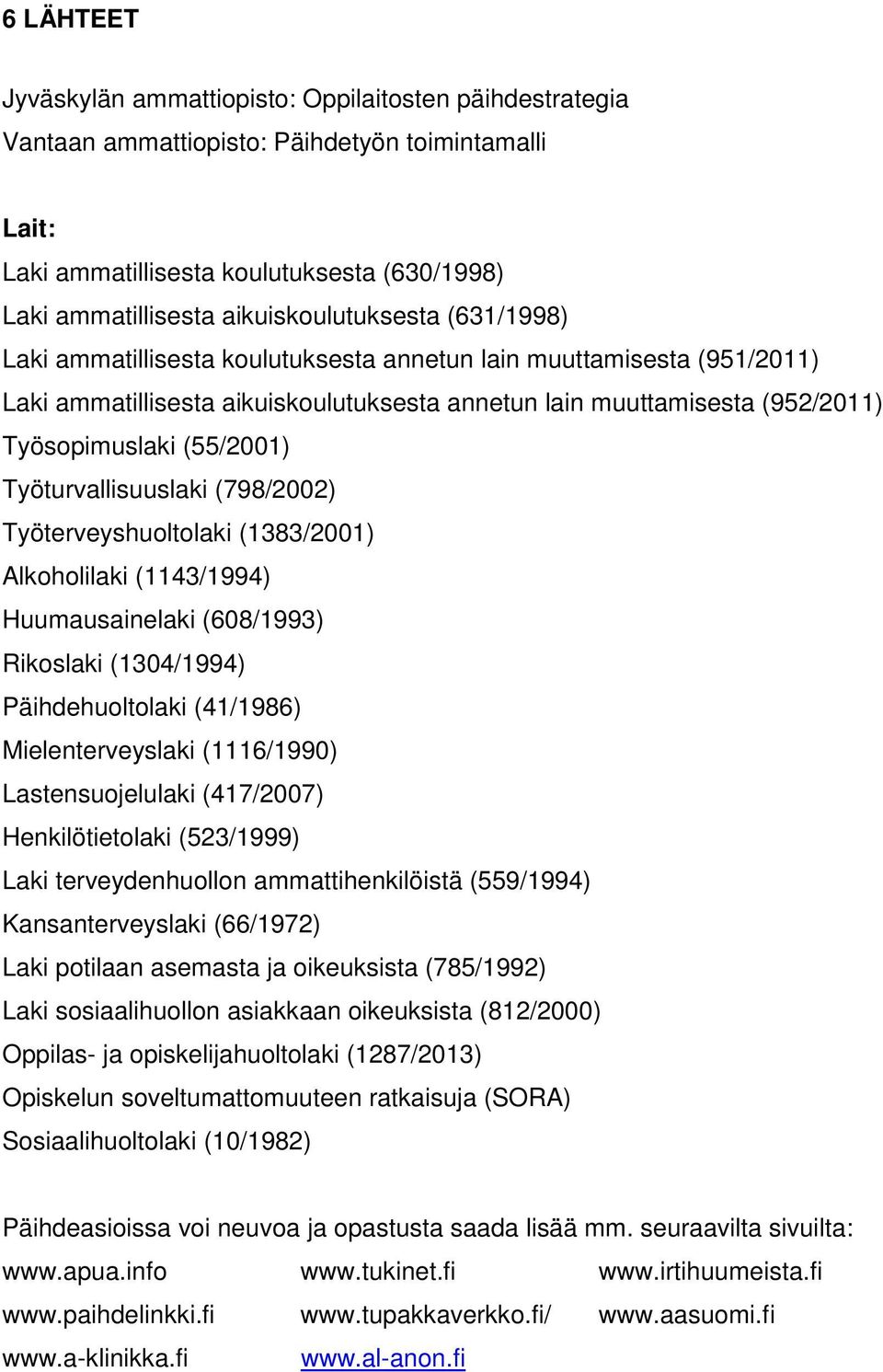 (55/2001) Työturvallisuuslaki (798/2002) Työterveyshuoltolaki (1383/2001) Alkoholilaki (1143/1994) Huumausainelaki (608/1993) Rikoslaki (1304/1994) Päihdehuoltolaki (41/1986) Mielenterveyslaki