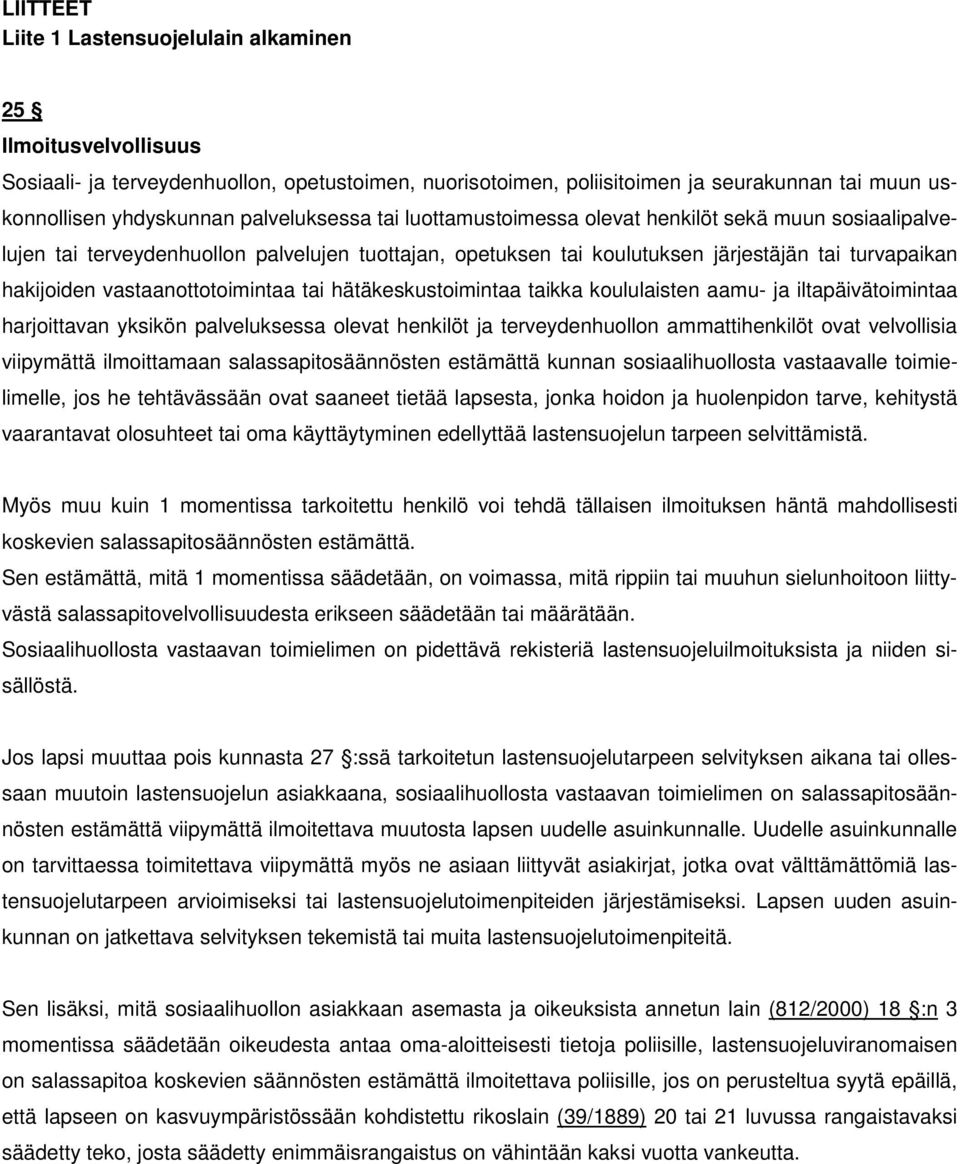 vastaanottotoimintaa tai hätäkeskustoimintaa taikka koululaisten aamu- ja iltapäivätoimintaa harjoittavan yksikön palveluksessa olevat henkilöt ja terveydenhuollon ammattihenkilöt ovat velvollisia