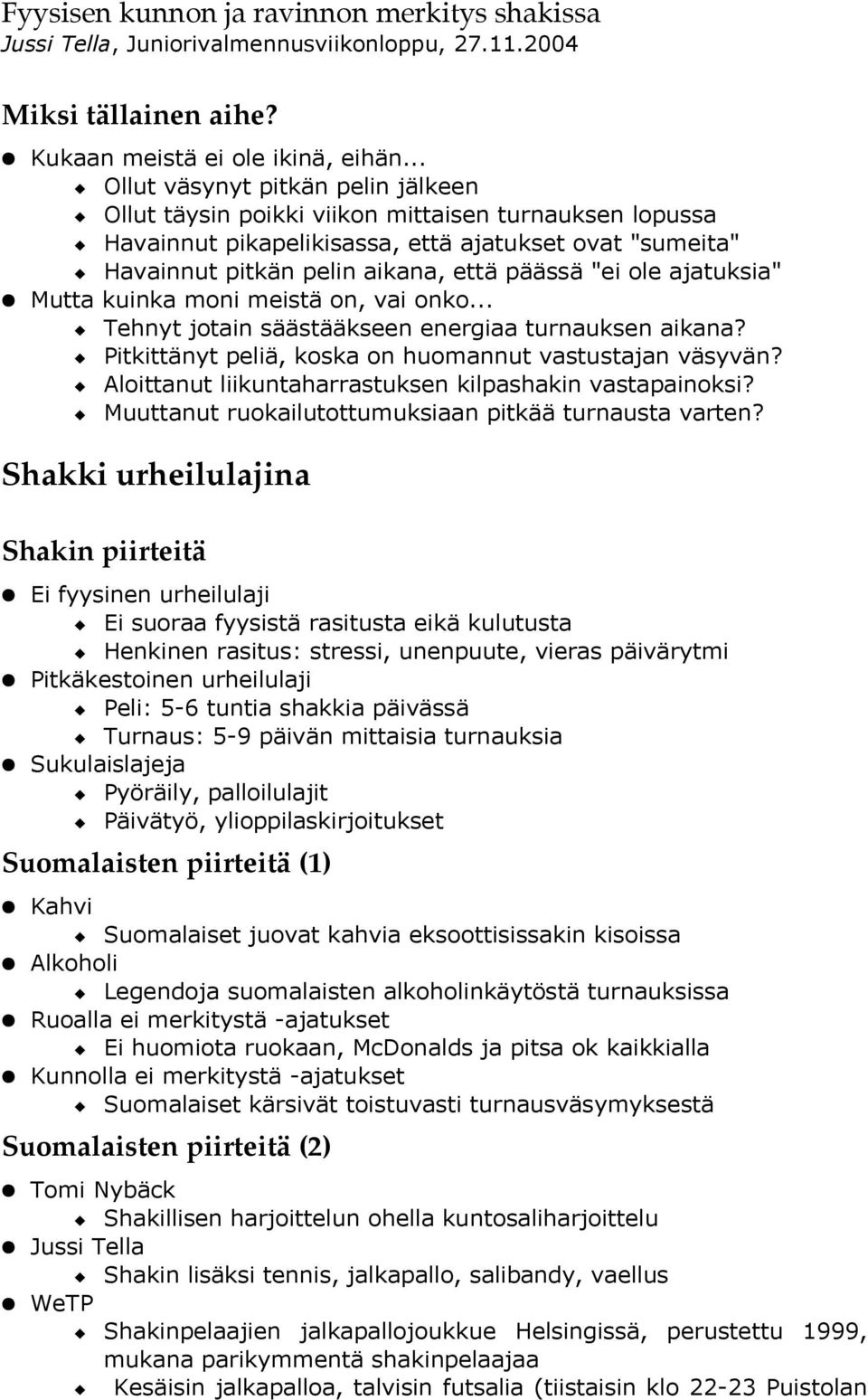 ole ajatuksia" Mutta kuinka moni meistä on, vai onko... Tehnyt jotain säästääkseen energiaa turnauksen aikana? Pitkittänyt peliä, koska on huomannut vastustajan väsyvän?