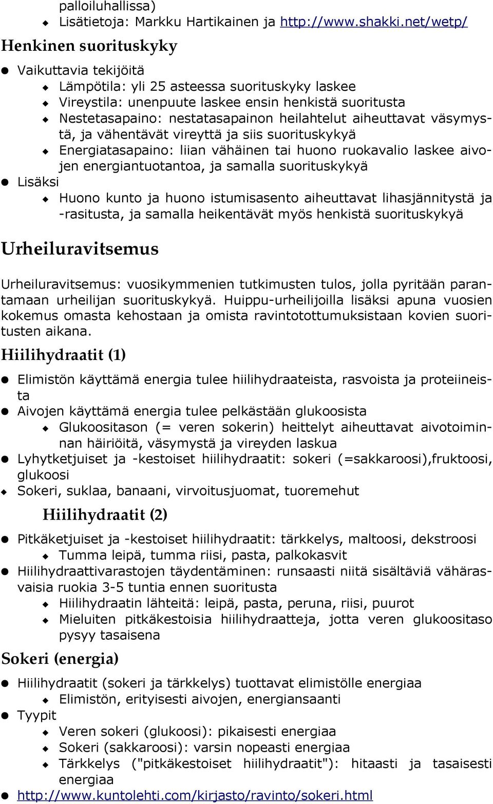 aiheuttavat väsymystä, ja vähentävät vireyttä ja siis suorituskykyä Energiatasapaino: liian vähäinen tai huono ruokavalio laskee aivojen energiantuotantoa, ja samalla suorituskykyä Lisäksi Huono