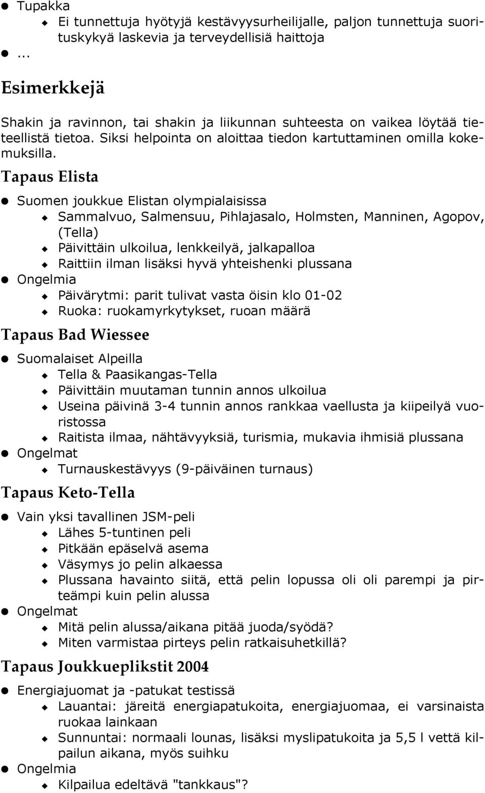 Tapaus Elista Suomen joukkue Elistan olympialaisissa Sammalvuo, Salmensuu, Pihlajasalo, Holmsten, Manninen, Agopov, (Tella) Päivittäin ulkoilua, lenkkeilyä, jalkapalloa Raittiin ilman lisäksi hyvä