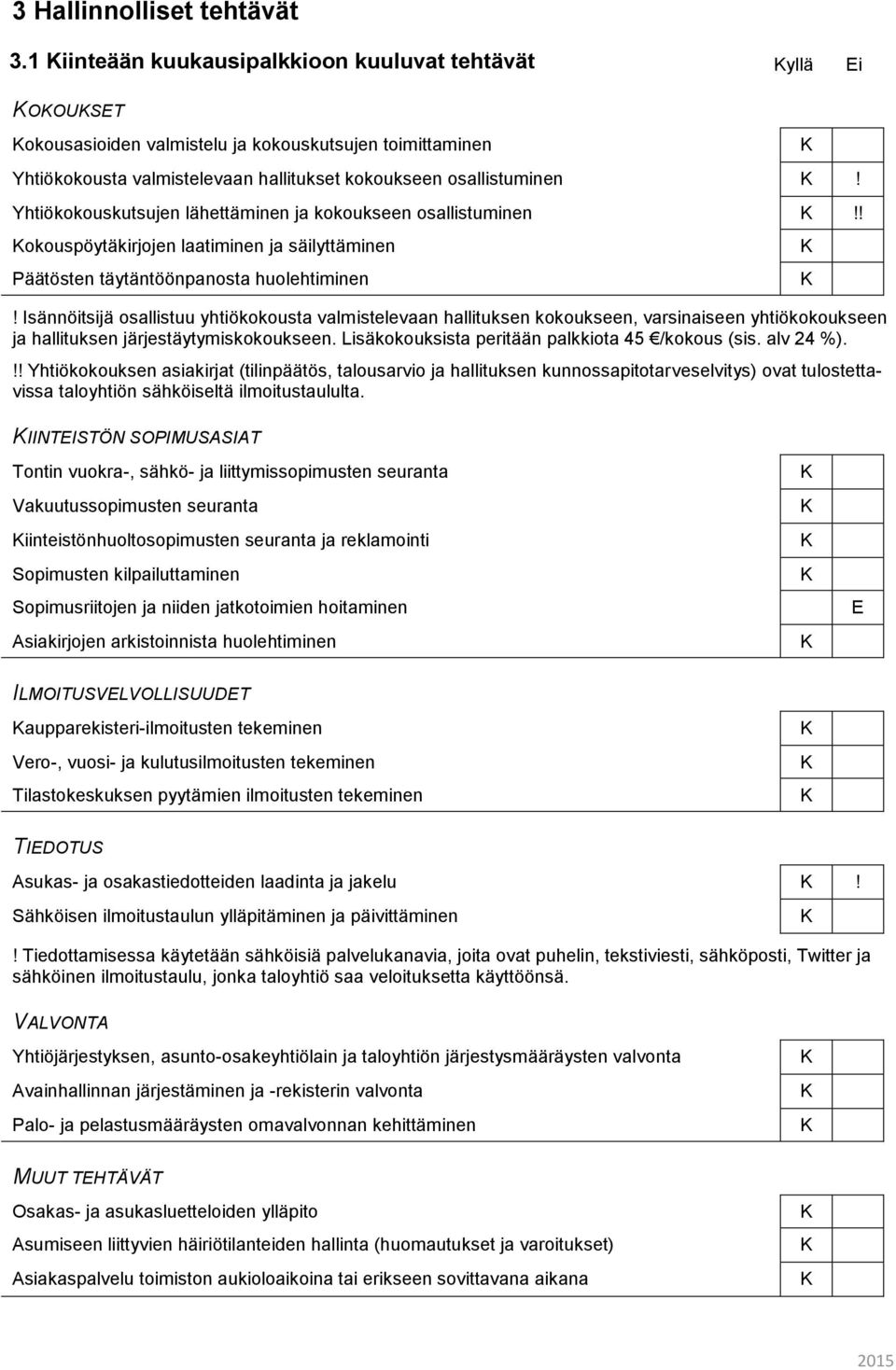 Yhtiökokouskutsujen lähettäminen ja kokoukseen osallistuminen!! okouspöytäkirjojen laatiminen ja säilyttäminen Päätösten täytäntöönpanosta huolehtiminen!