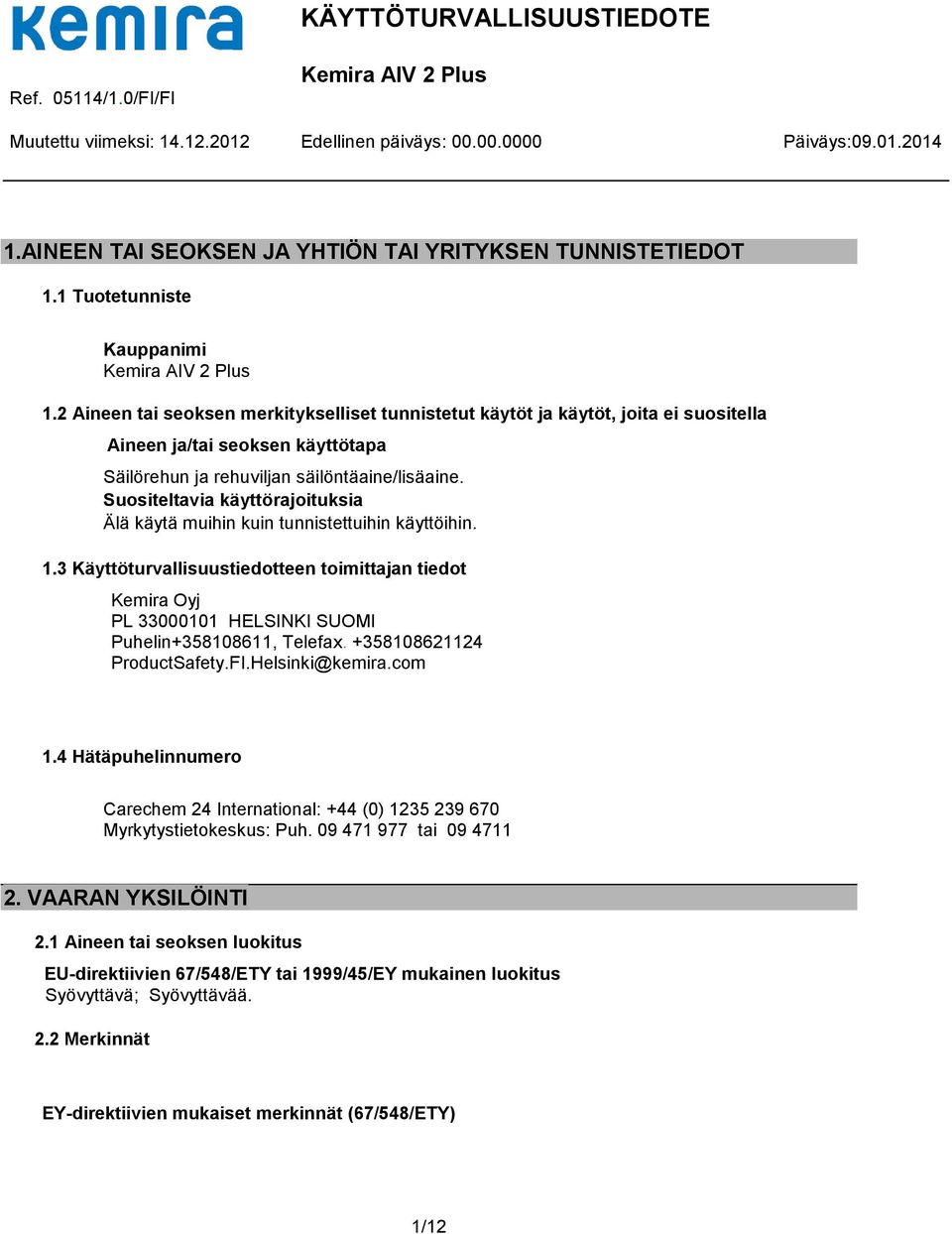 Suositeltavia käyttörajoituksia Älä käytä muihin kuin tunnistettuihin käyttöihin. 1.3 Käyttöturvallisuustiedotteen toimittajan tiedot Kemira Oyj PL 33000101 HELSINKI SUOMI Puhelin+358108611, Telefax.