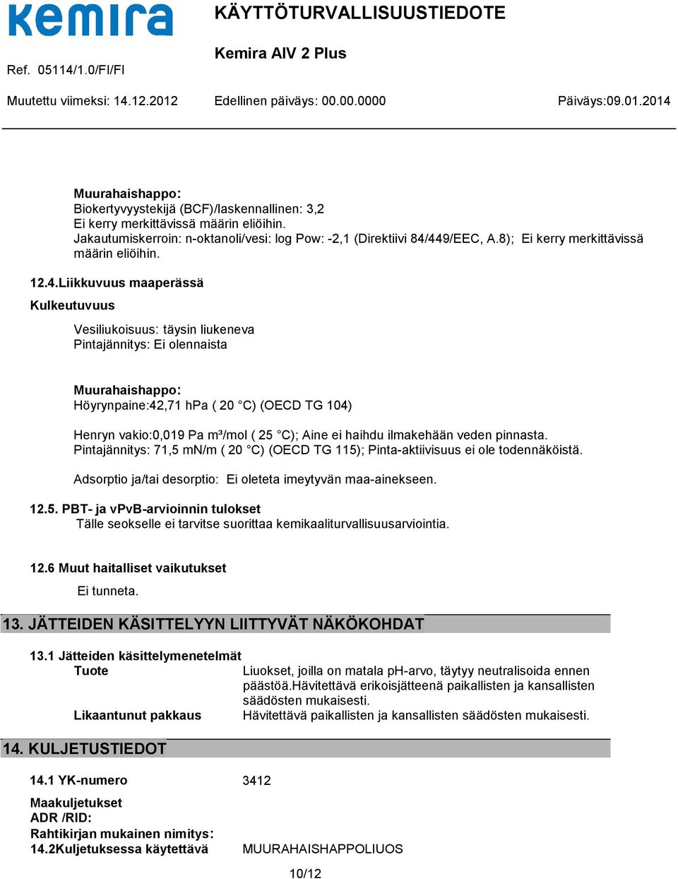 Liikkuvuus maaperässä Kulkeutuvuus Vesiliukoisuus: täysin liukeneva Pintajännitys: Ei olennaista Höyrynpaine:42,71 hpa ( 20 C) (OECD TG 104) Henryn vakio:0,019 Pa m³/mol ( 25 C); Aine ei haihdu