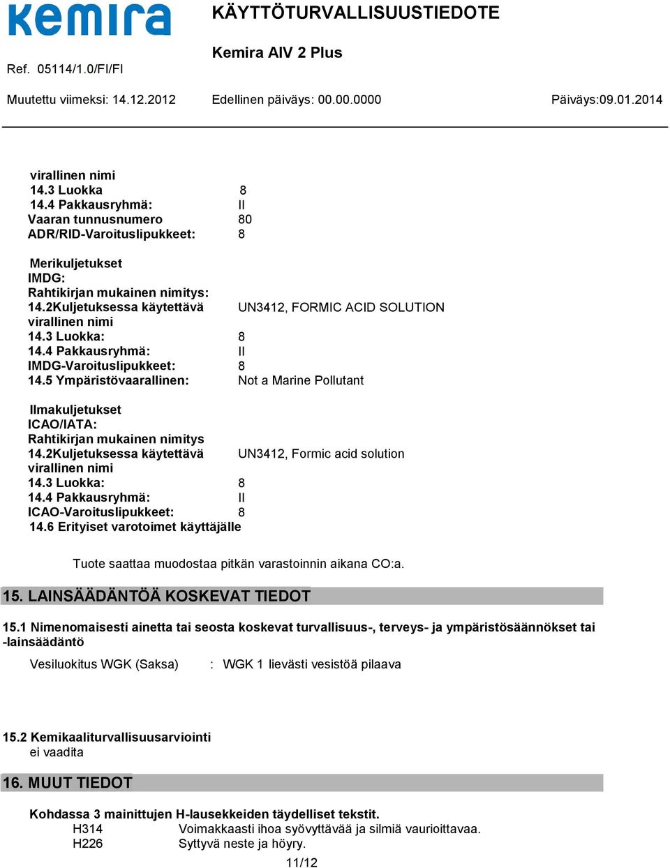 5 Ympäristövaarallinen: Not a Marine Pollutant Ilmakuljetukset ICAO/IATA: Rahtikirjan mukainen nimitys 14.2Kuljetuksessa käytettävä UN3412, Formic acid solution virallinen nimi 14.3 Luokka: 8 14.