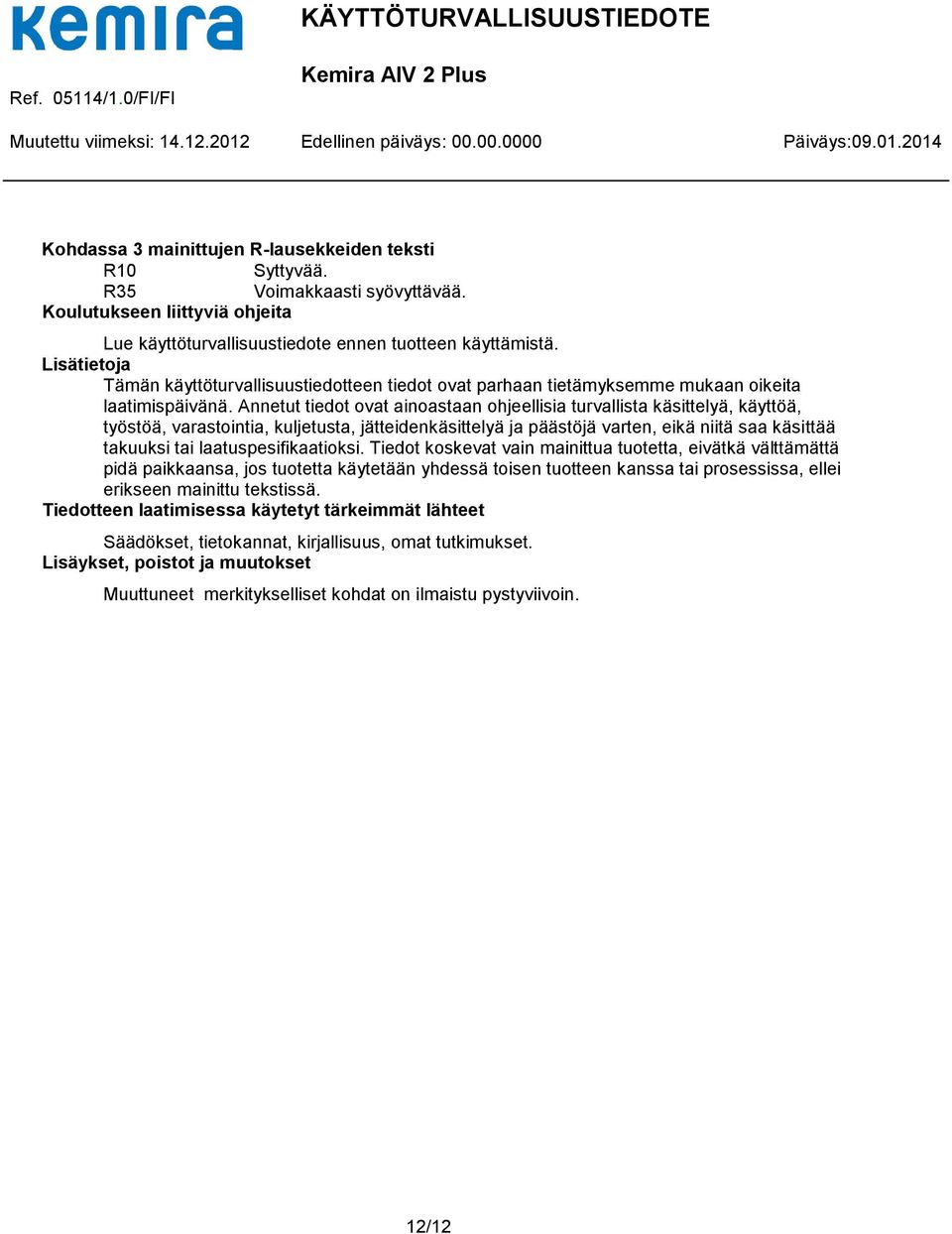 Annetut tiedot ovat ainoastaan ohjeellisia turvallista käsittelyä, käyttöä, työstöä, varastointia, kuljetusta, jätteidenkäsittelyä ja päästöjä varten, eikä niitä saa käsittää takuuksi tai