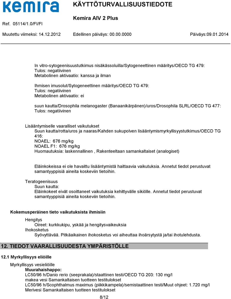 kautta/rotta/uros ja naaras/kahden sukupolven lisääntymismyrkyllisyystutkimus/oecd TG 416: NOAEL: 676 mg/kg NOAEL F1: 676 mg/kg Huomautuksia: laskennallinen, Rakenteeltaan samankaltaiset (analogiset)