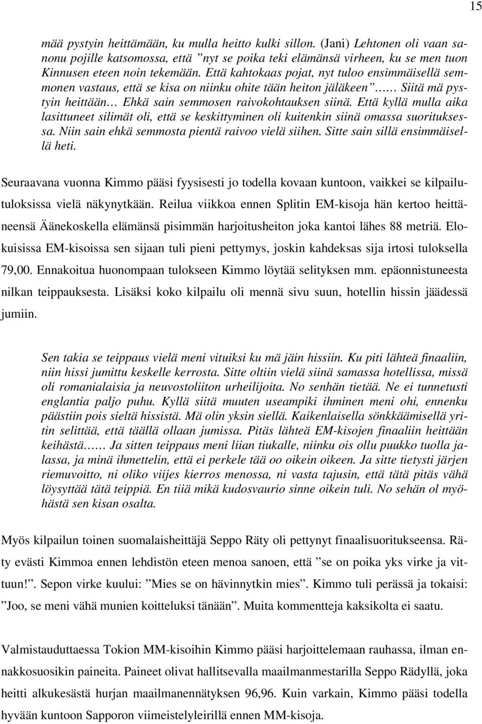 Että kyllä mulla aika lasittuneet silimät oli, että se keskittyminen oli kuitenkin siinä omassa suorituksessa. Niin sain ehkä semmosta pientä raivoo vielä siihen. Sitte sain sillä ensimmäisellä heti.